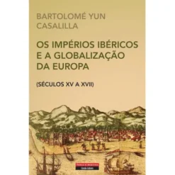 Os Impérios Ibéricos e a Globalização da Europa de Bartolomé Yun Casalilla