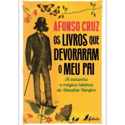 Os Livros que Devoraram o Meu Pai: A Estranha e Mágica História de Vivaldo Bonfim de Afonso Cruz