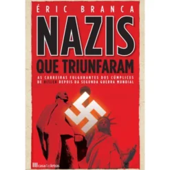 Os Nazis que Triunfaram de Éric Branca