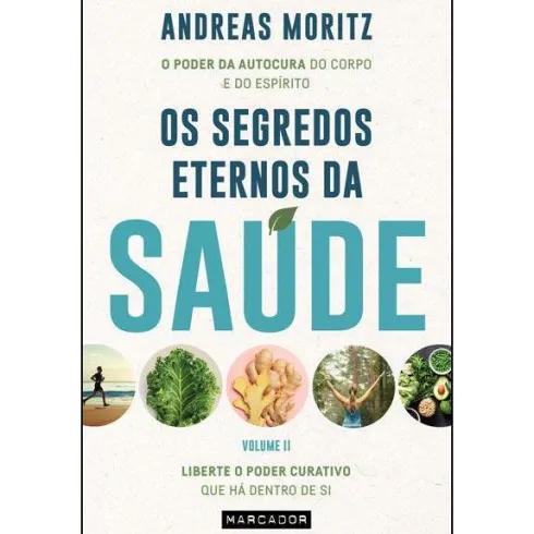 Os Segredos Eternos da Saúde - Volume II de Andreas Moritz - Liberte o Poder Curativo que Há Dentro de Si
