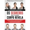 Os Segredos que o Nosso Corpo Revela de Alexandre Monteiro - Manual Prático de Linguagem Corporal para Decifrar Gestos, Expressões, Sinais e Detetar Mentiras
