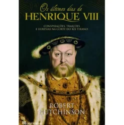 Os Ultimos Dias de Henrique VIII de Robert Hutchinson