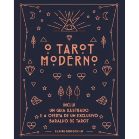 O Tarot Moderno de Claire Goodchild - Inclui um Guia Ilustrado e a Oferta de um Exclusivo Baralho de Tarot