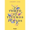 O Tempo que Tivemos Juntos de Cherry Chic
