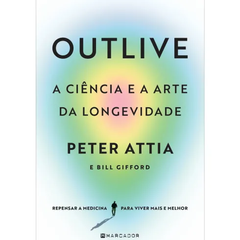 Outlive, A Ciência e A Arte da Longevidade de Peter Attia, Bill Gifford