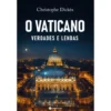 O Vaticano - Verdades e Lendas de Christophe Dickès