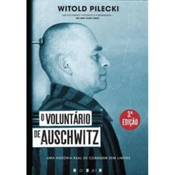 O Voluntário de Auschwitz de Witold Pilecki - Uma História Real de Coragem sem Limites (3ª Edição)