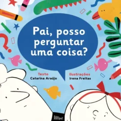 Pai, Posso Perguntar uma Coisa? de Catarina Araujo Pai
