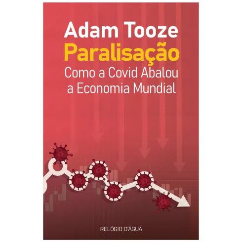 Paralisação: Como A Covid Abalou A Economia Mundial de Adam Tooze