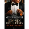 Pede-me o que Quiseres Agora e Sempre de Megan Maxwell