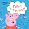 Peppa, Não Te Preocupes! de Neville Astley; Mark Baker