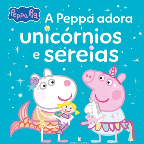 Peppa Pig - A Peppa Adora Unicórnios e Sereias de Neville Astley E Mark Baker