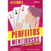 Perfeitos Mentirosos - Livro 1 : Mentiras e Segredos de Alex Mírez