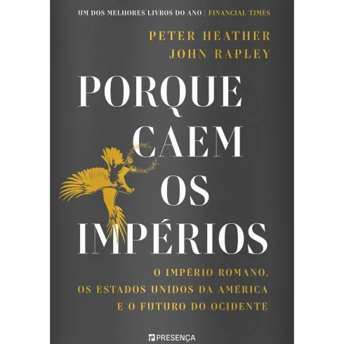 Porque Caem os Impérios de Peter Heather e John Rapley - O Império Romano, os Estados Unidos da América e o Futuro do Ocidente