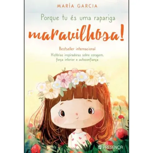 Porque És uma Rapariga Maravilhosa! de María Garcia - Histórias Inspiradoras Sobre Coragem, Força Interior e Autoconfiança