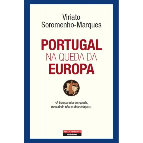 Portugal na Queda da Europa de Viriato Soromenho-Marques
