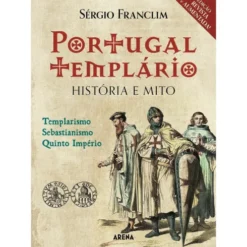 Portugal Templário: História e Mito (Edição Revista e Aumentada) de Sérgio Franclim