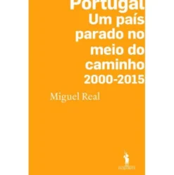 Portugal: Um País Parado no Meio do Caminho 2000-2015 de Miguel Real