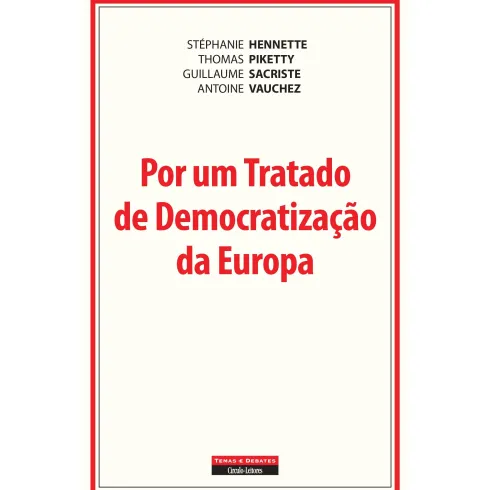 Por um Tratado de Democratização da Europa de Stéphanie Hennette, Antoine Vauchez, Thomas Piketty e Guillaume Sacriste