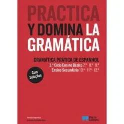 Practica Y Domina La Gramática - Gramática Prática de Espanhol - 3.º Ciclo Ensino Básico e Ensino Secundário