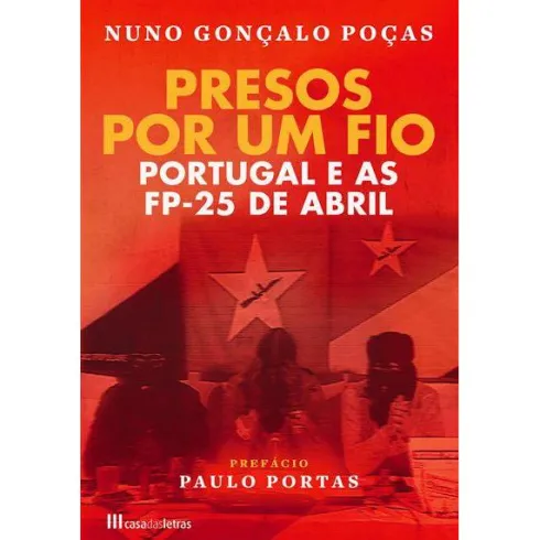 Presos por um Fio de Nuno Gonçalo Poças - Portugal e as FP-25 de Abril