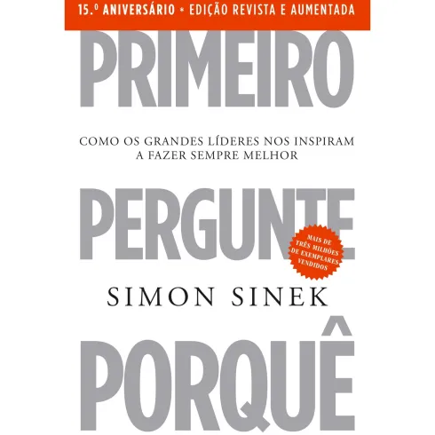 Primeiro Pergunte Porquê - Edição 15º Aniv de Simon Sinek