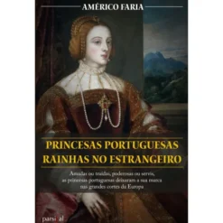 Princesas Portuguesas Rainhas no Estrangeiro de Américo Faria