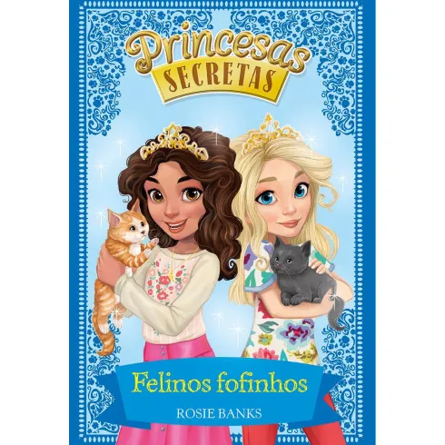Princesas Secretas - Felinos Fofinhos de Rosie Banks