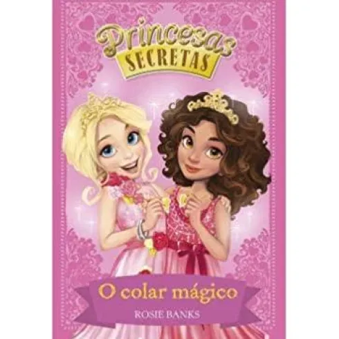 Princesas Secretas - o Colar Mágico de Rosie Banks