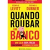 Quando Roubar um Banco de Stephen J. Dubner e Steven D. Levitt - Um Guia 100% Freak para Entender a Economia e o Mundo