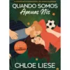 Quando Somos Apenas Nós de Chloe Liese