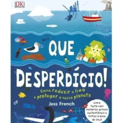 Que Desperdício! de Dorling Kindersley - Como Reduzir o Lixo e Proteger o Nosso Planeta