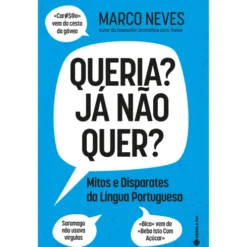 Queria? Já Não Quer? - Mitos e Disparates da Língua Portuguesa de Marco Neves