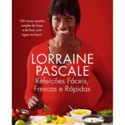 Refeições Fáceis, Frescas e Rápidas de Lorraine Pascale