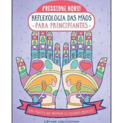 Reflexologia das Mãos para Principiantes de Stefanie Sabounchian - Uma Prática que Promove os Cuidados Pessoais