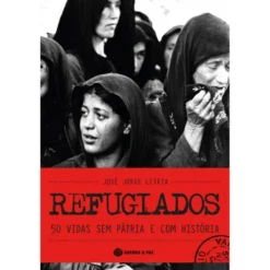 Refugiados - 50 Vidas sem Pátria e com História de José Jorge Letria