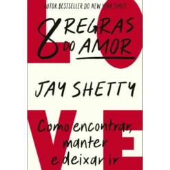 8 Regras do Amor - Como Encontrar, Manter e Deixar Ir de Jay Shetty