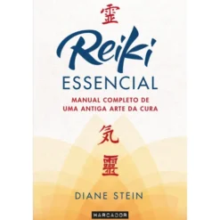 Reiki Essencial de Diane Stein - Manual Completo de uma Antiga Arte da Cura