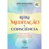Reiki, Meditação e Consciência de João Magalhães - Como Meditar e Elevar a Consciência Pela Prática de Reiki (2ª Edição)