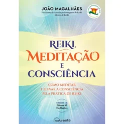 Reiki, Meditação e Consciência de João Magalhães - Como Meditar e Elevar a Consciência Pela Prática de Reiki (2ª Edição)