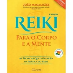 Reiki para o Corpo e a Mente de João Magalhães - As Técnicas que o Guiarão na Prática do Reiki (3ª Edição)