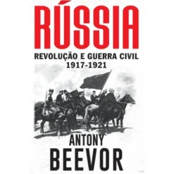 Rússia - Revolução e Guerra Civil (1917-1921) de Antony Beevor