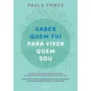 Saber Quem Fui para Viver Quem Sou de Paula Ponce