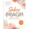 Saber (Re)Agir de Bárbara Ruano Guimarães - O Segredo para Cuidar de Si e Potenciar a sua Autoestima