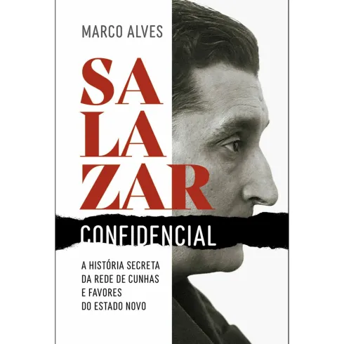 Salazar Confidencial de Marco Alves - A História Secreta da Rede de Cunhas e Favores do Estado Novo