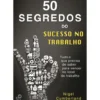 50 Segredos do Sucesso no Trabalho de Nigel Cumberland