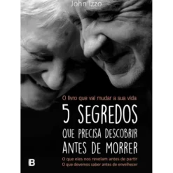 5 Segredos que Precisa Descobrir Antes de Morrer de John Izzo