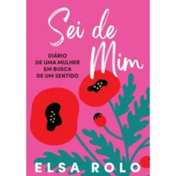 Sei de Mim de Elsa Rolo - Diário de uma Mulher em Busca de um Sentido