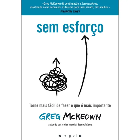 Sem Esforço de Greg Mckeown - Torne Mais Fácil de Fazer o que é Mais Importante