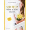 Ser Feliz Todos os Dias de Catarina Beato - Um Guia de Felicidade para Pessoas Imperfeitas